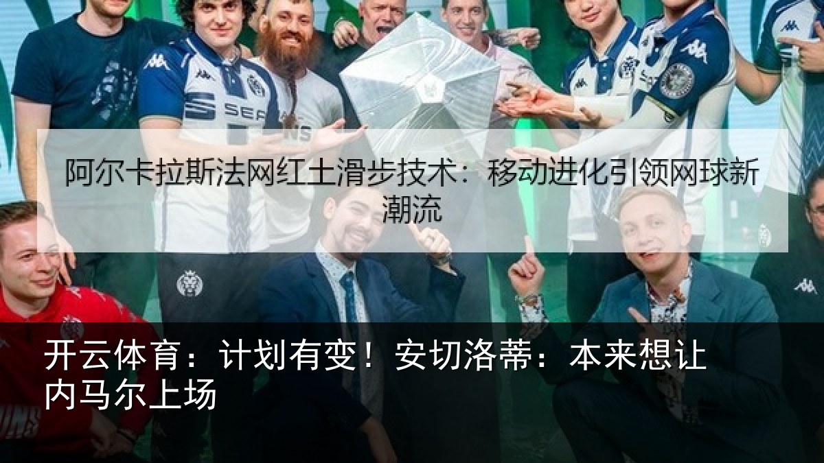 开云体育:计划有变!安切洛蒂本相关情况