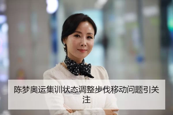 陈梦奥运集训状态调整步伐移动问题引关注