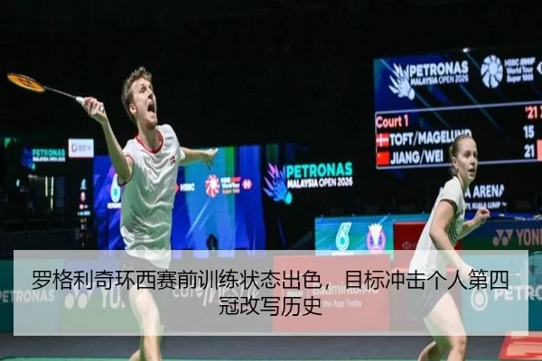 罗格利奇环西赛前训练状态出色，目标冲击个人第四冠改写历史