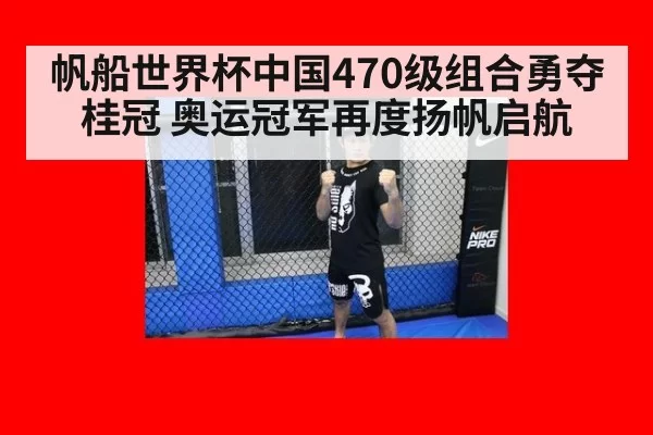 帆船世界杯中国470级组合勇夺桂冠 奥运冠军再度扬帆启航