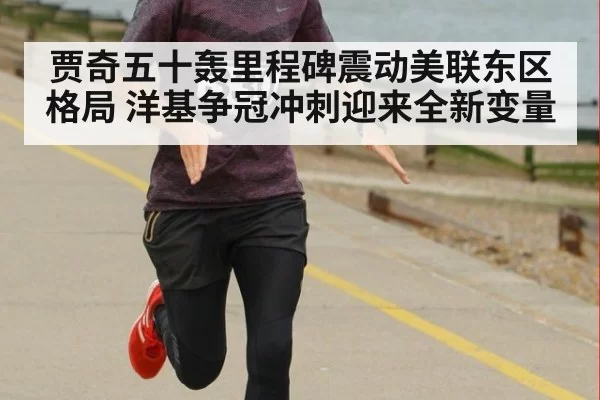 贾奇五十轰里程碑震动美联东区格局 洋基争冠冲刺迎来全新变量